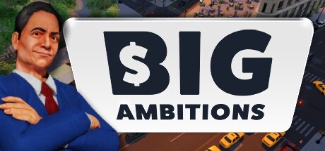 雄心壮志/Big Ambitions   （更新v08.07.2024）